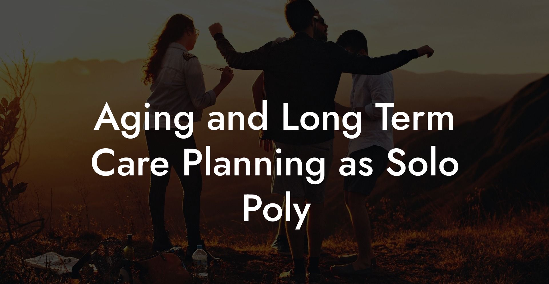 Aging and Long Term Care Planning as Solo Poly