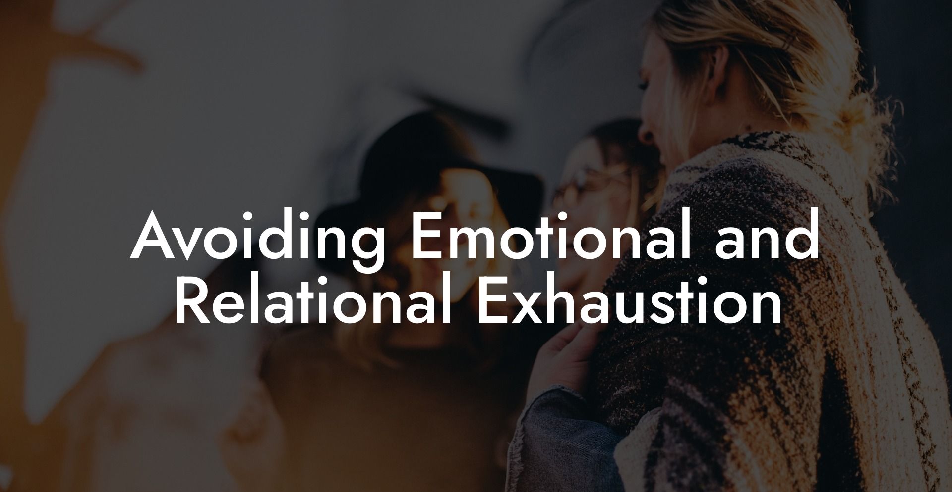 Avoiding Emotional and Relational Exhaustion