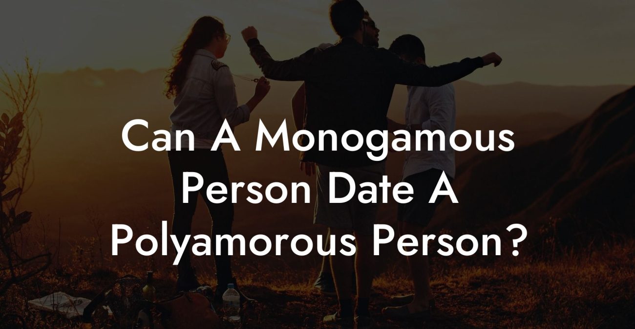 Can A Monogamous Person Date A Polyamorous Person?