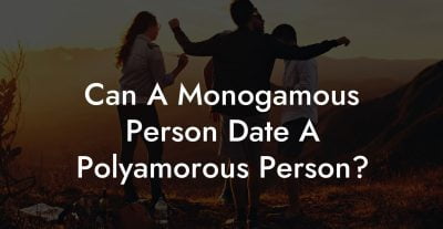 Can A Monogamous Person Date A Polyamorous Person?