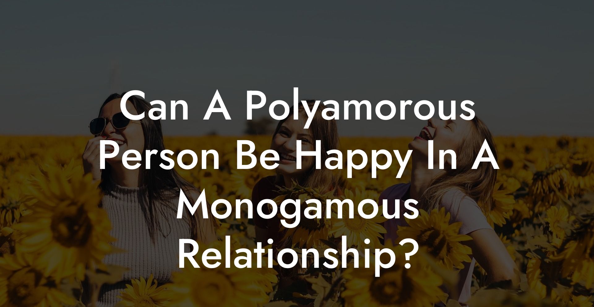 Can A Polyamorous Person Be Happy In A Monogamous Relationship?