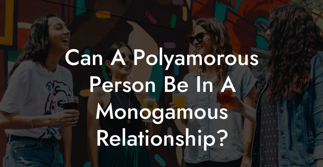 Can A Polyamorous Person Be In A Monogamous Relationship?