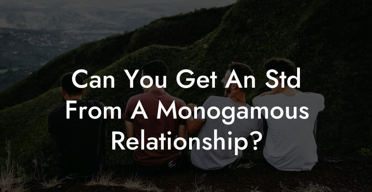 Can You Get An Std From A Monogamous Relationship?