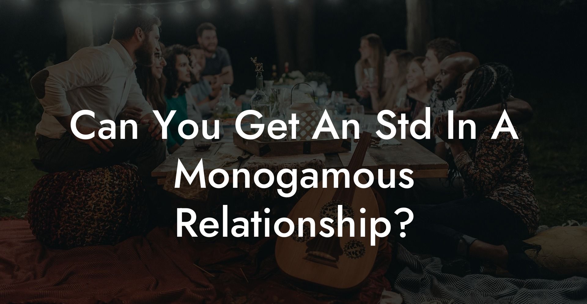 Can You Get An Std In A Monogamous Relationship?