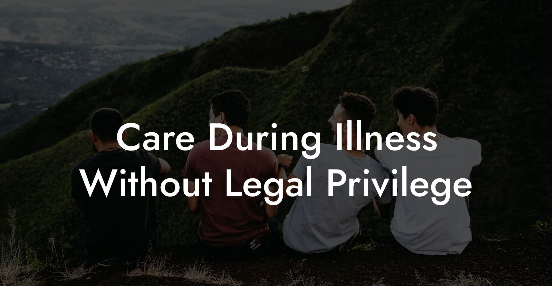 Care During Illness Without Legal Privilege