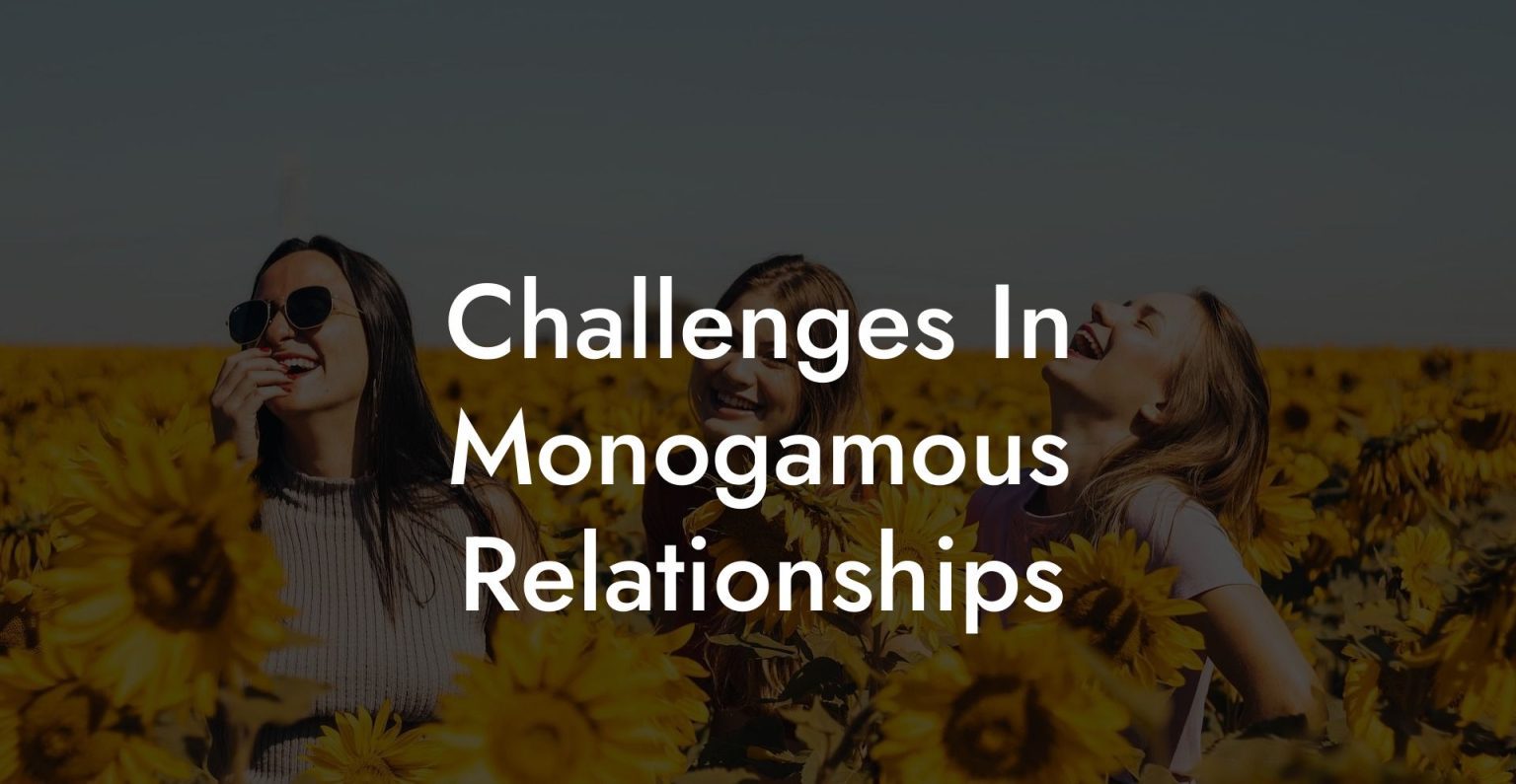 Challenges In Monogamous Relationships The Monogamy Experiment Challenges In Monogamous Relationships The Monogamy Experiment