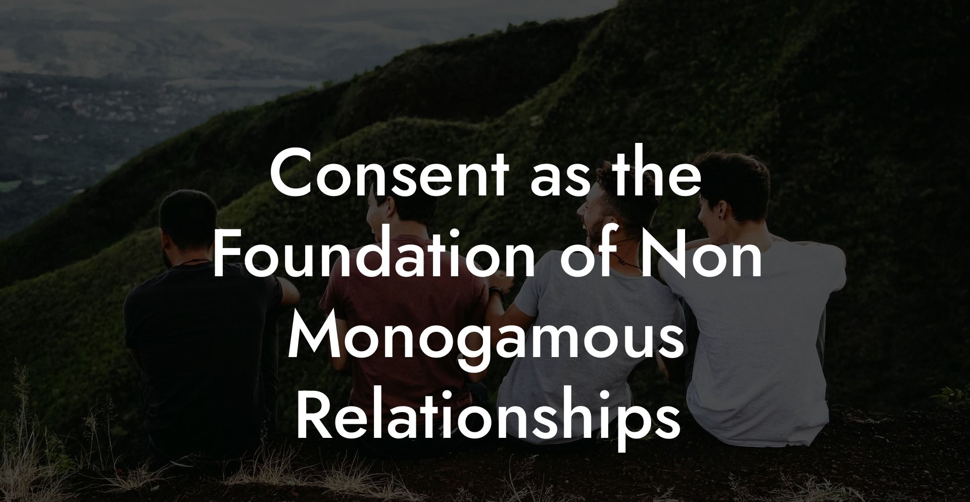 Consent as the Foundation of Non Monogamous Relationships
