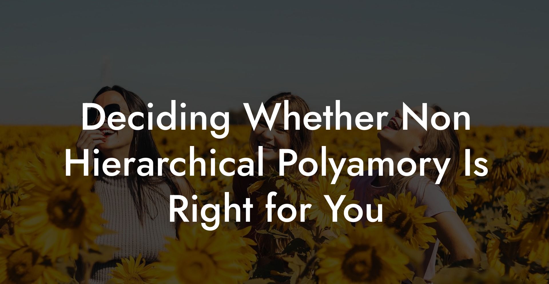 Deciding Whether Non Hierarchical Polyamory Is Right for You