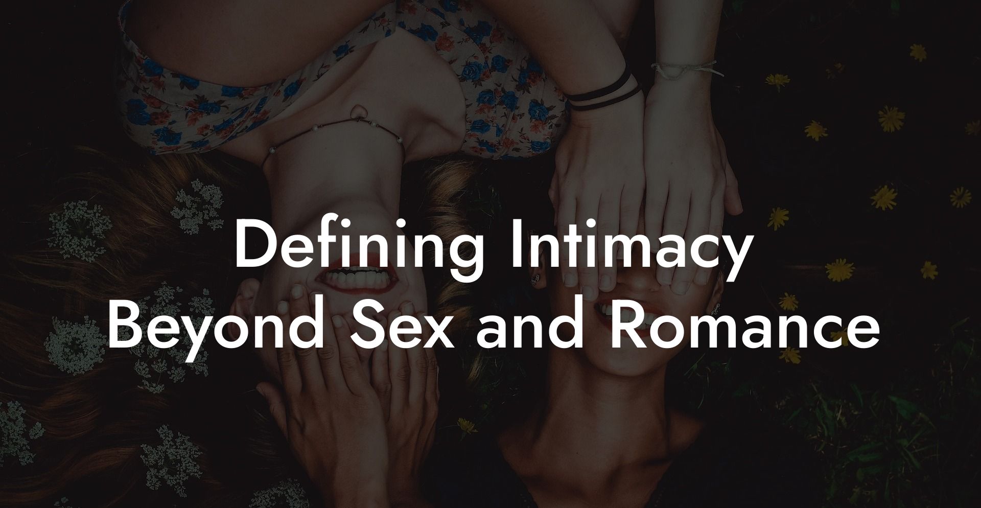 Defining Intimacy Beyond Sex and Romance