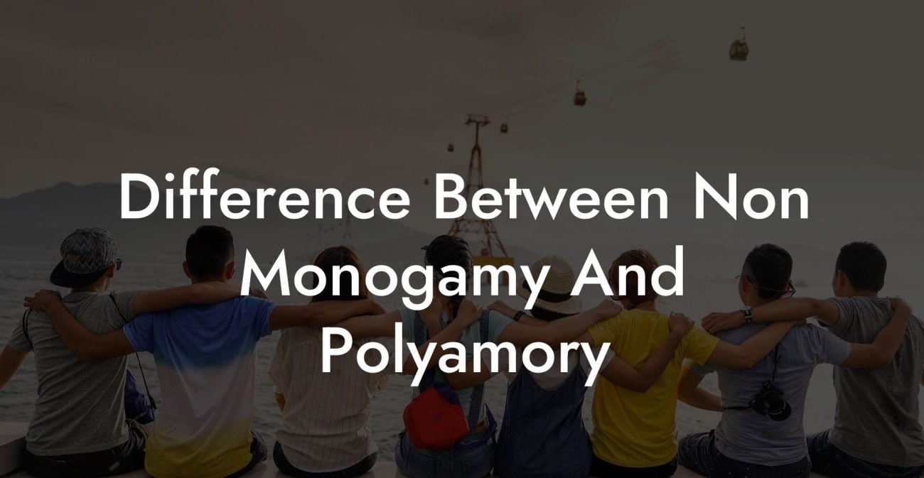 Difference Between Non Monogamy And Polyamory The Monogamy Experiment 3545