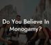 Do You Believe In Monogamy?