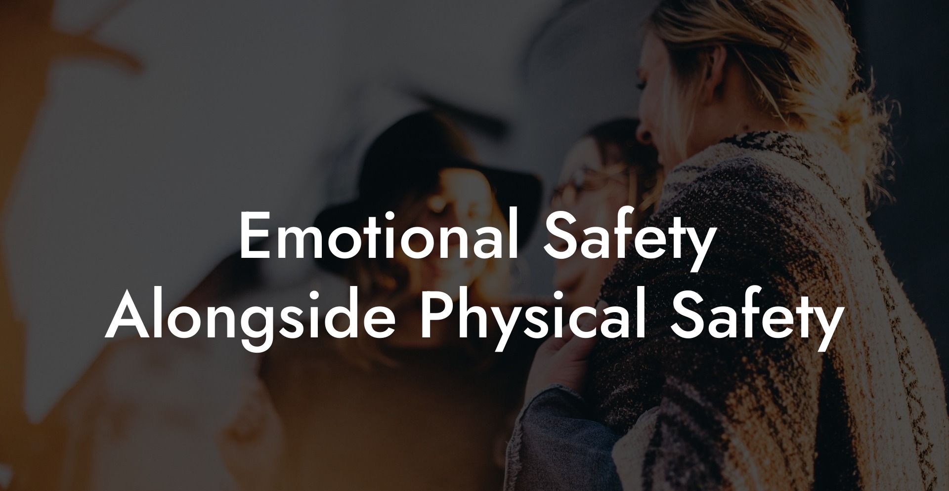Emotional Safety Alongside Physical Safety