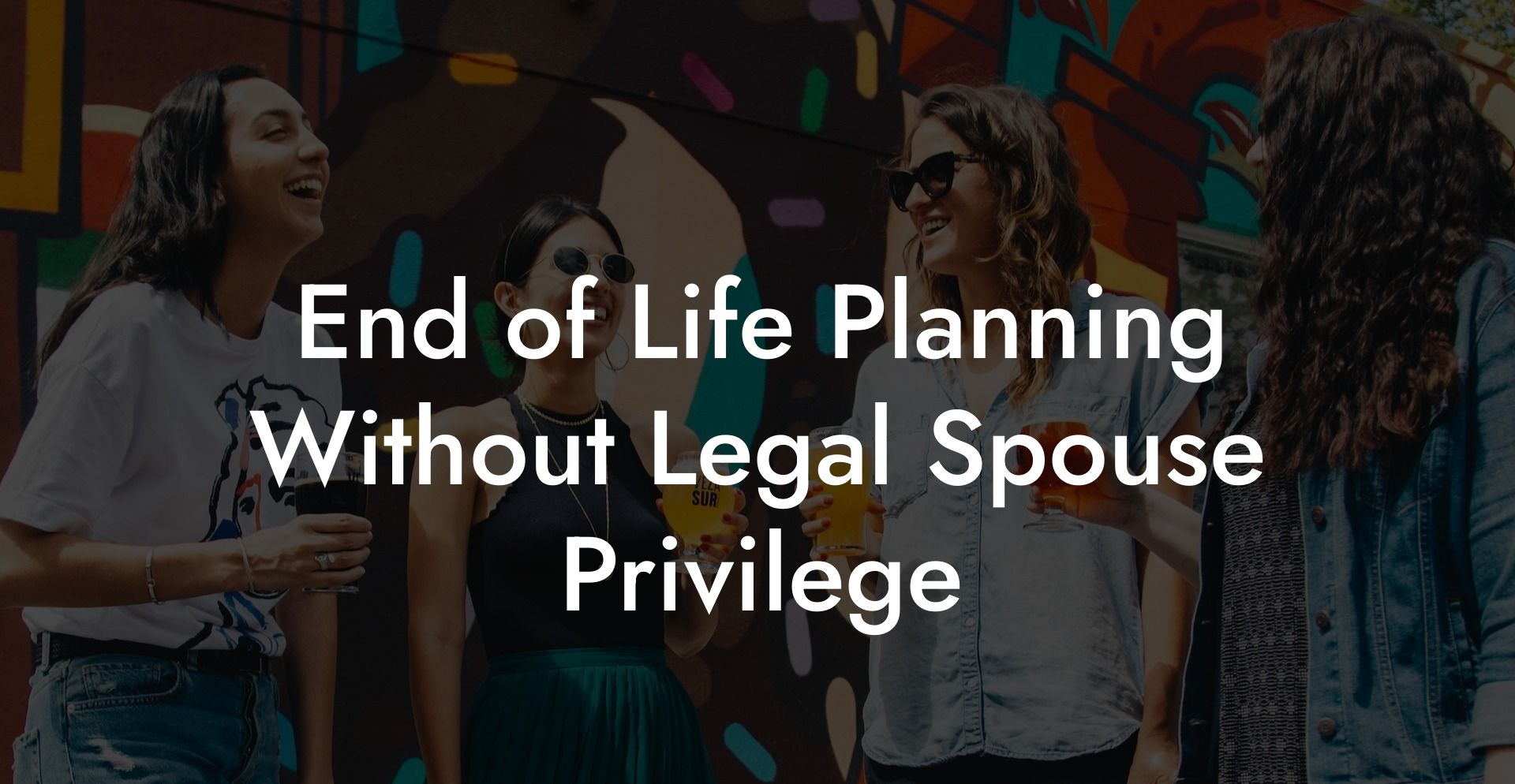End of Life Planning Without Legal Spouse Privilege