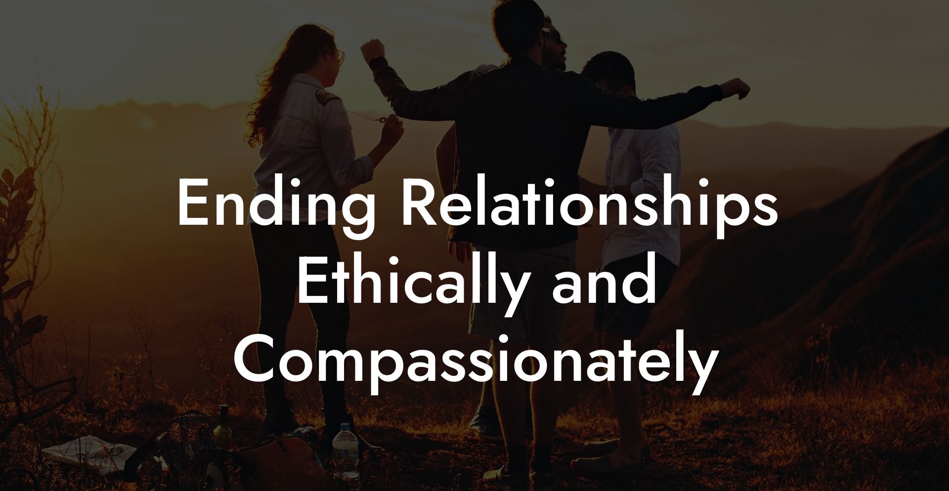 Ending Relationships Ethically and Compassionately