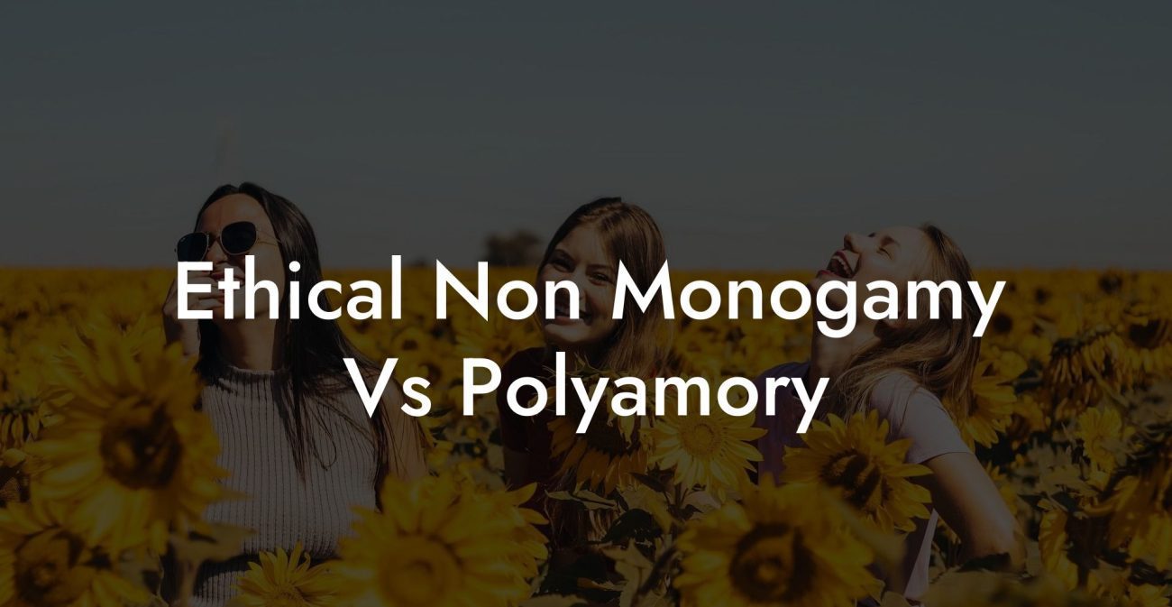 Ethical Non Monogamy Vs Polyamory