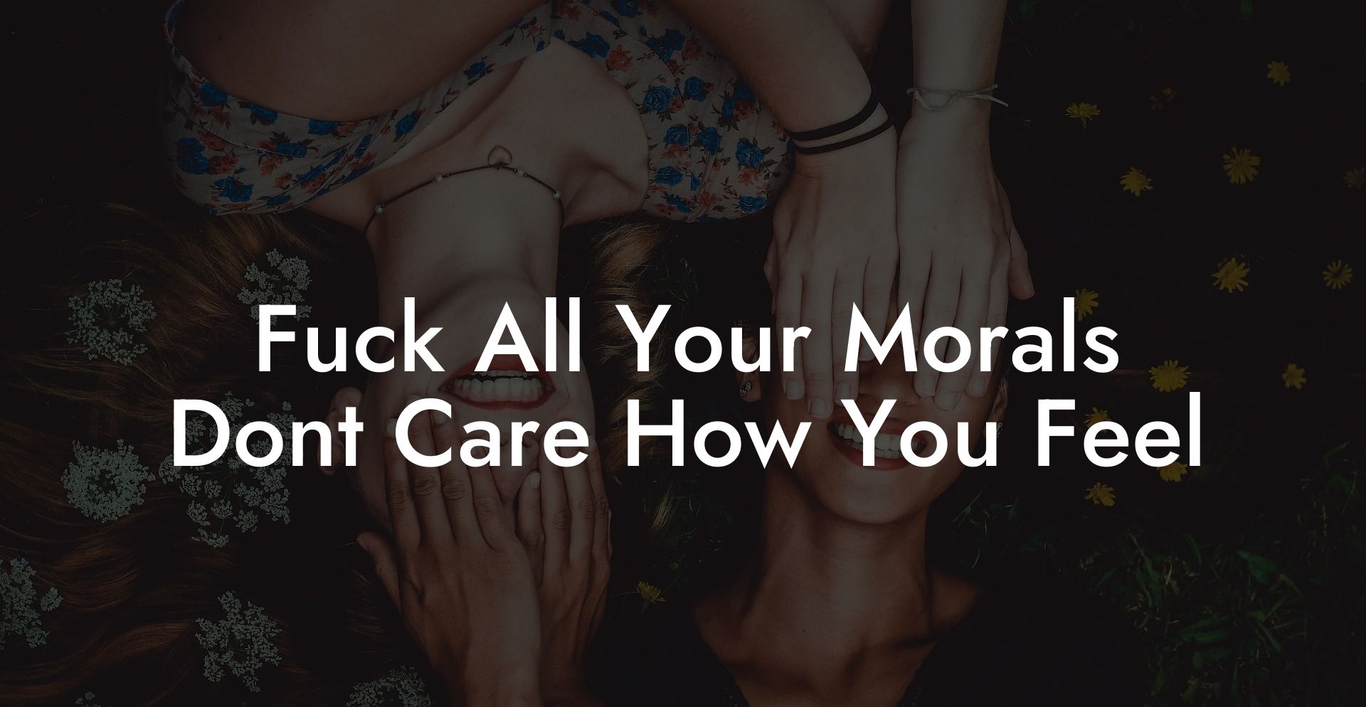 Fuck All Your Morals Dont Care How You Feel