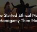 He Started Ethical Non Monogamy Then Not
