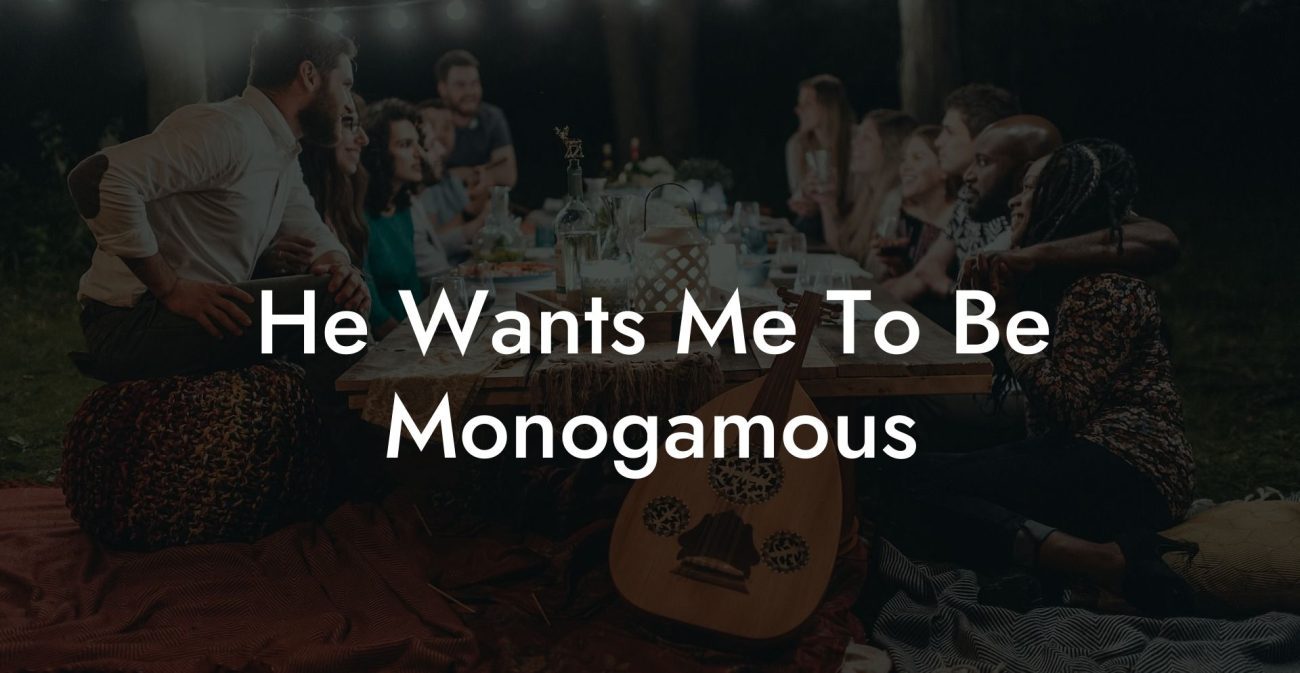 He Wants Me To Be Monogamous