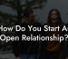 How Do You Start An Open Relationship?