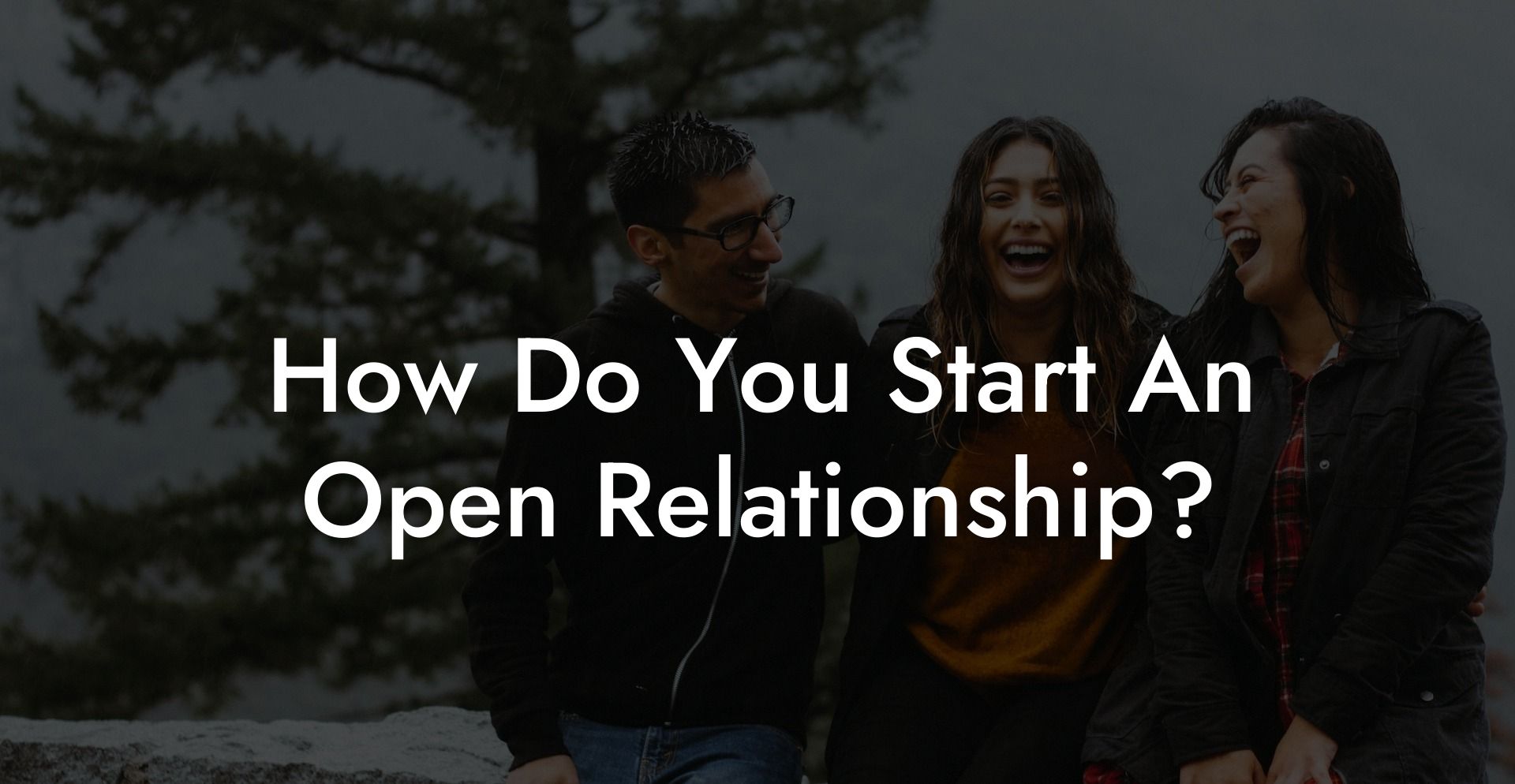 How Do You Start An Open Relationship?