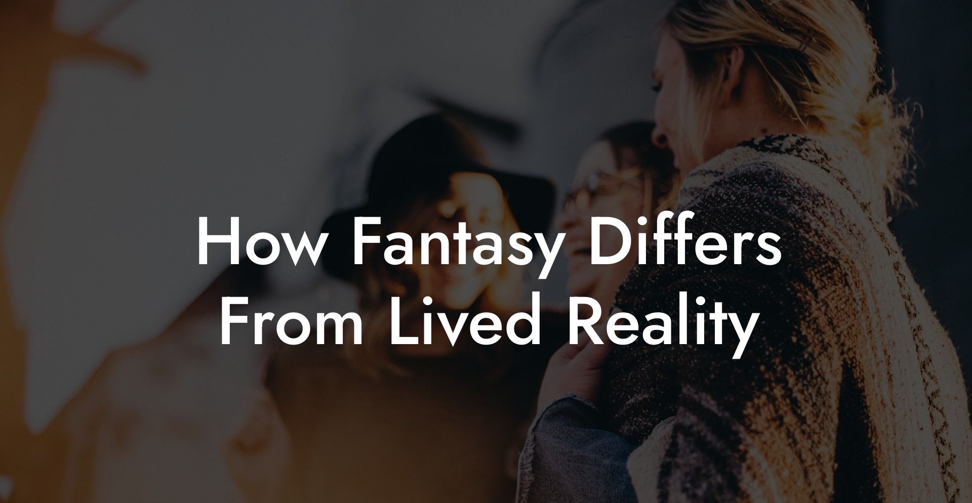 How Fantasy Differs From Lived Reality