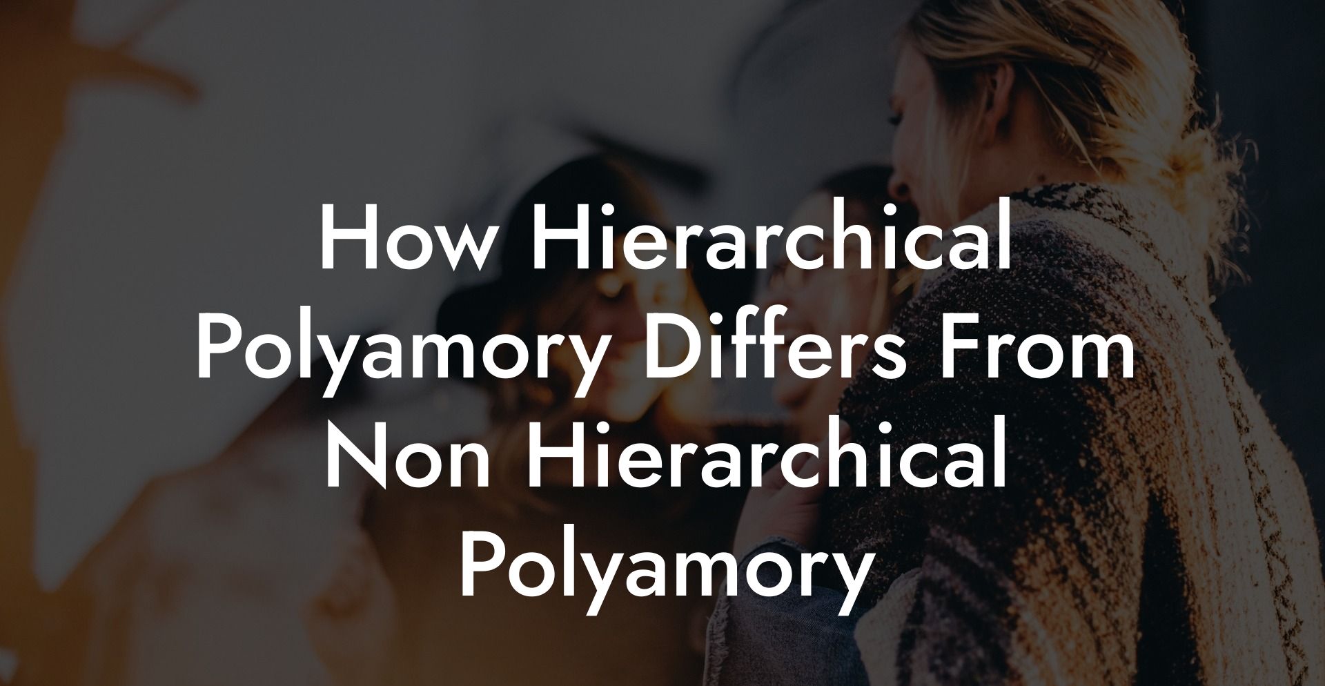How Hierarchical Polyamory Differs From Non Hierarchical Polyamory