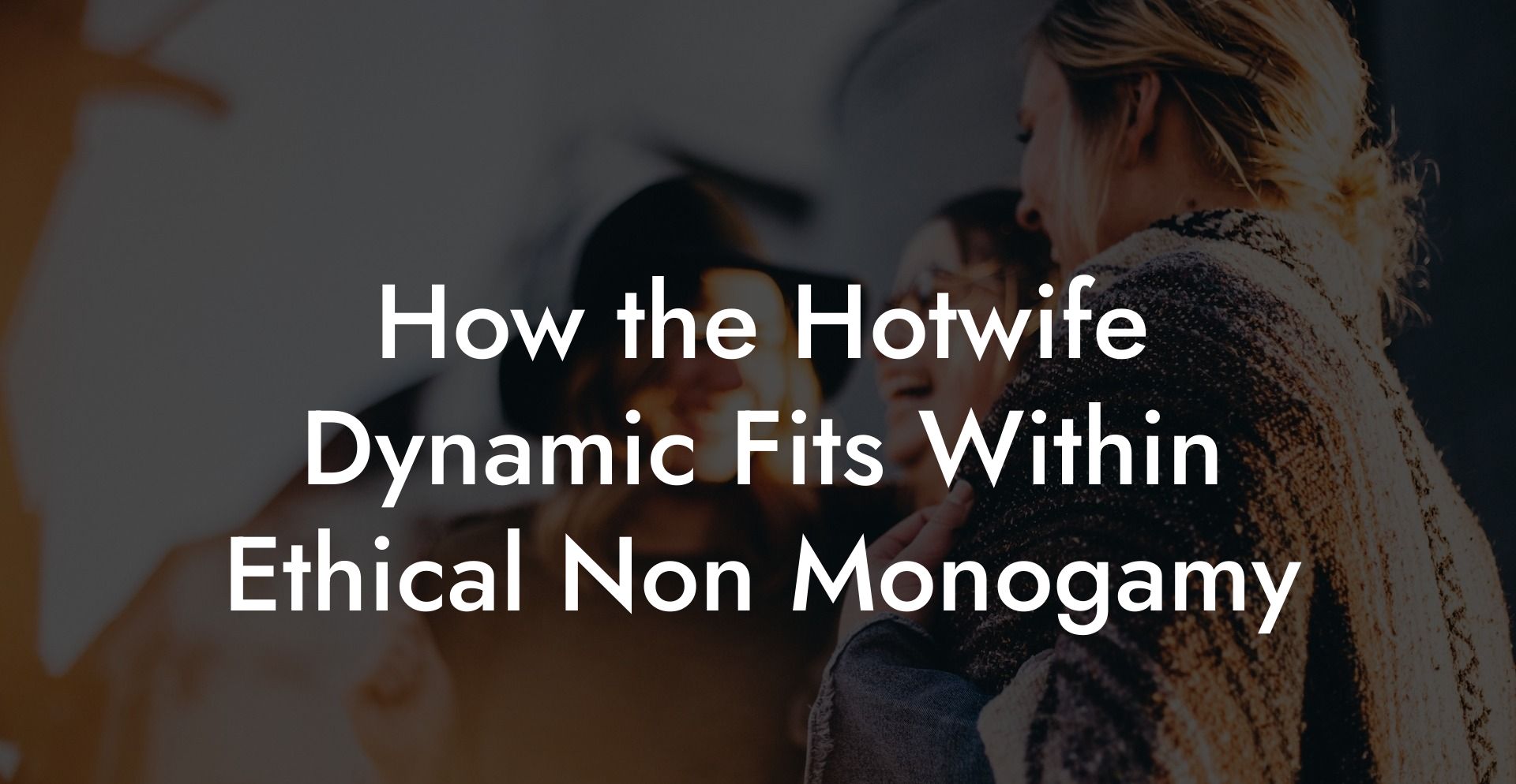 How the Hotwife Dynamic Fits Within Ethical Non Monogamy