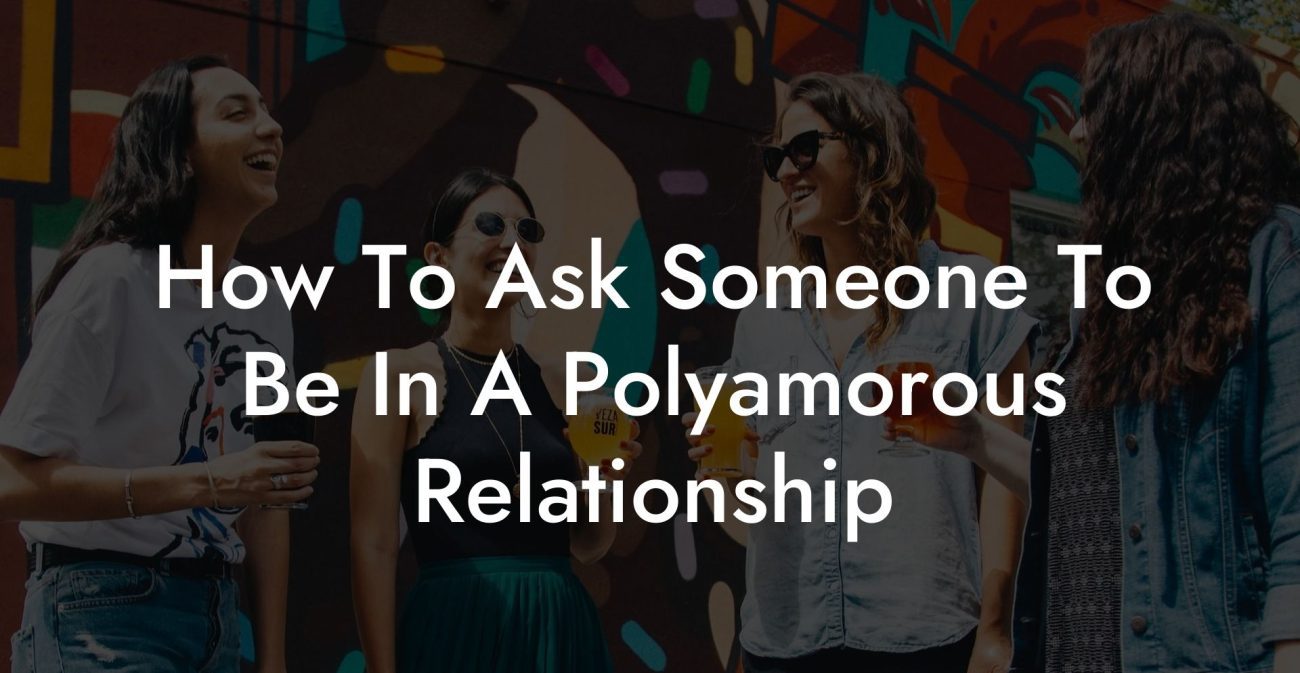 How To Ask Someone To Be In A Polyamorous Relationship