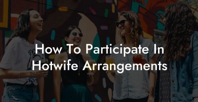 How To Participate In Hotwife Arrangements