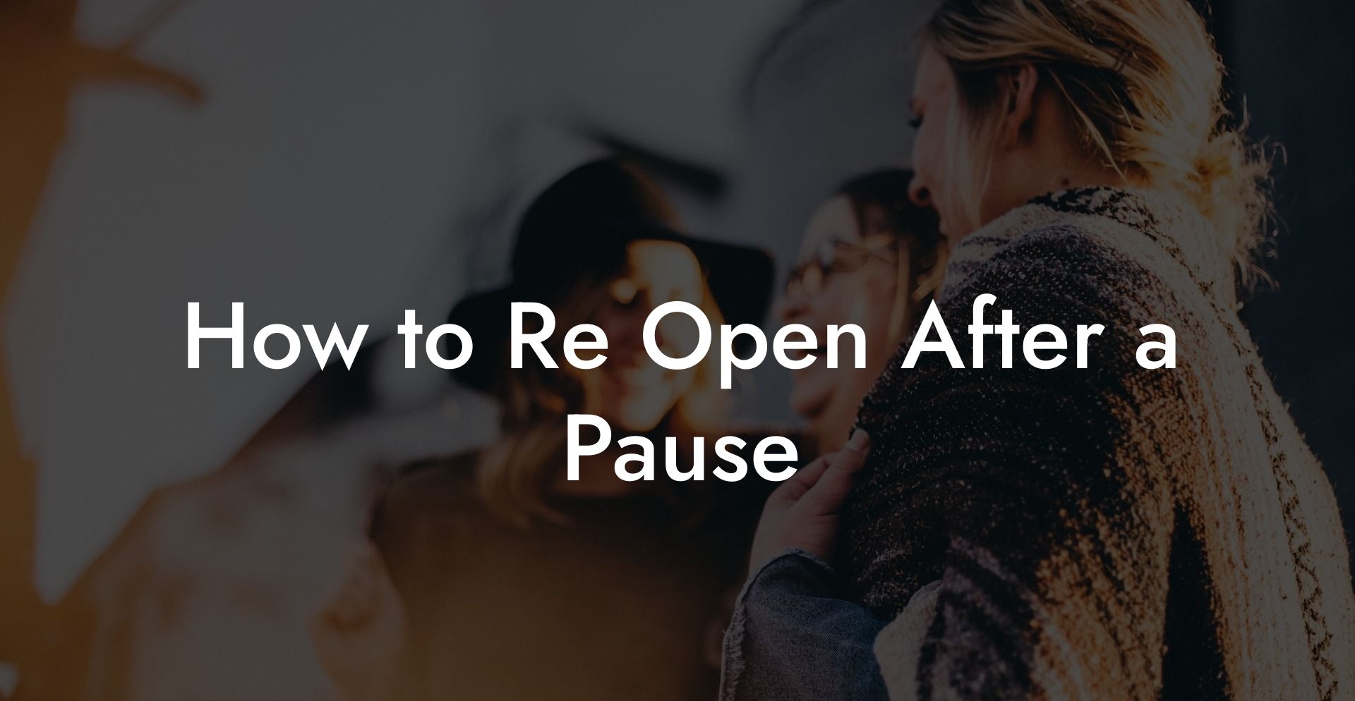 How to Re Open After a Pause