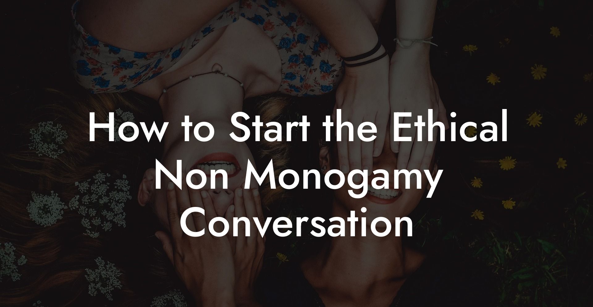 How to Start the Ethical Non Monogamy Conversation