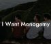 I Want Monogamy
