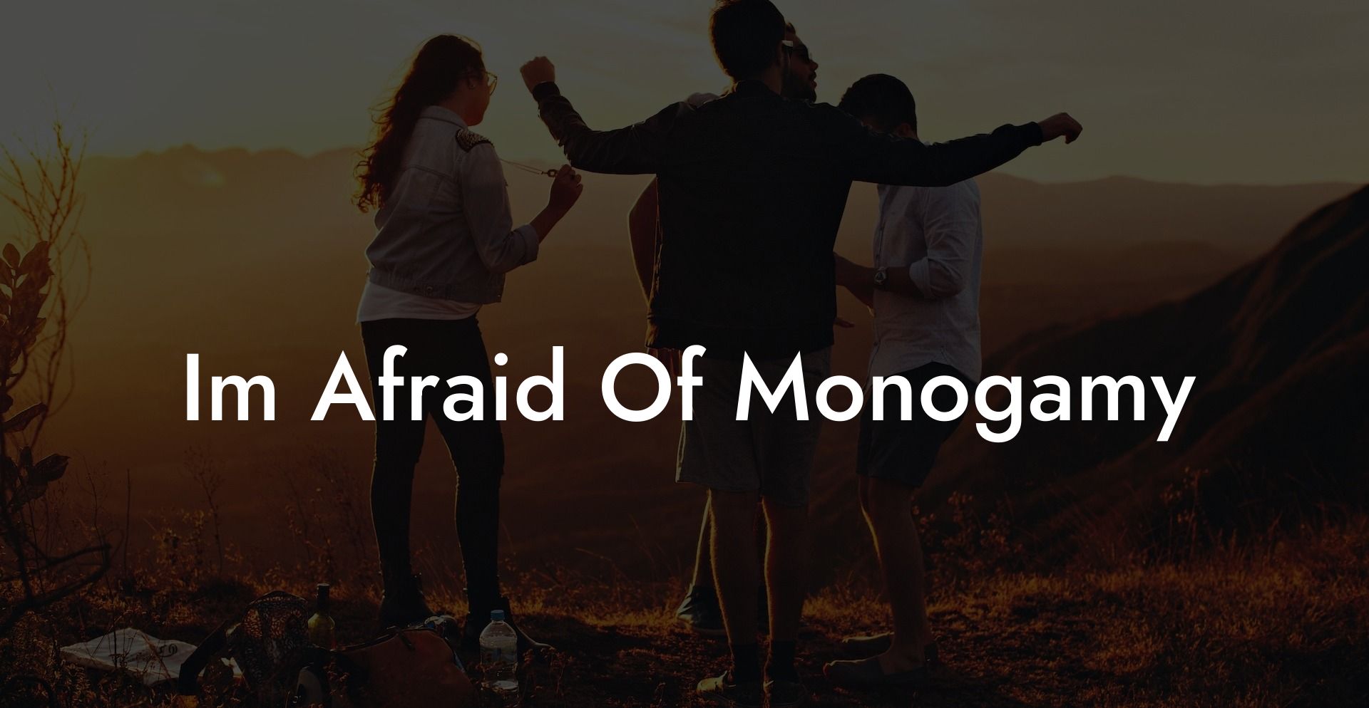 Im Afraid Of Monogamy