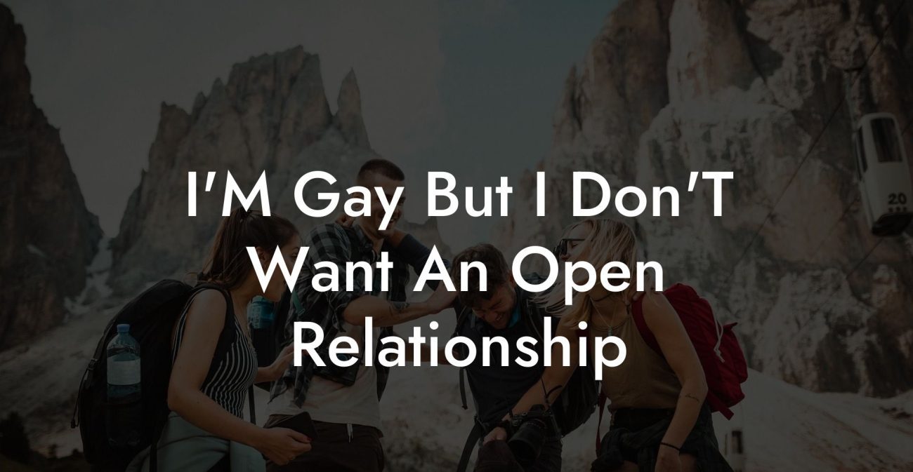I'M Gay But I Don'T Want An Open Relationship