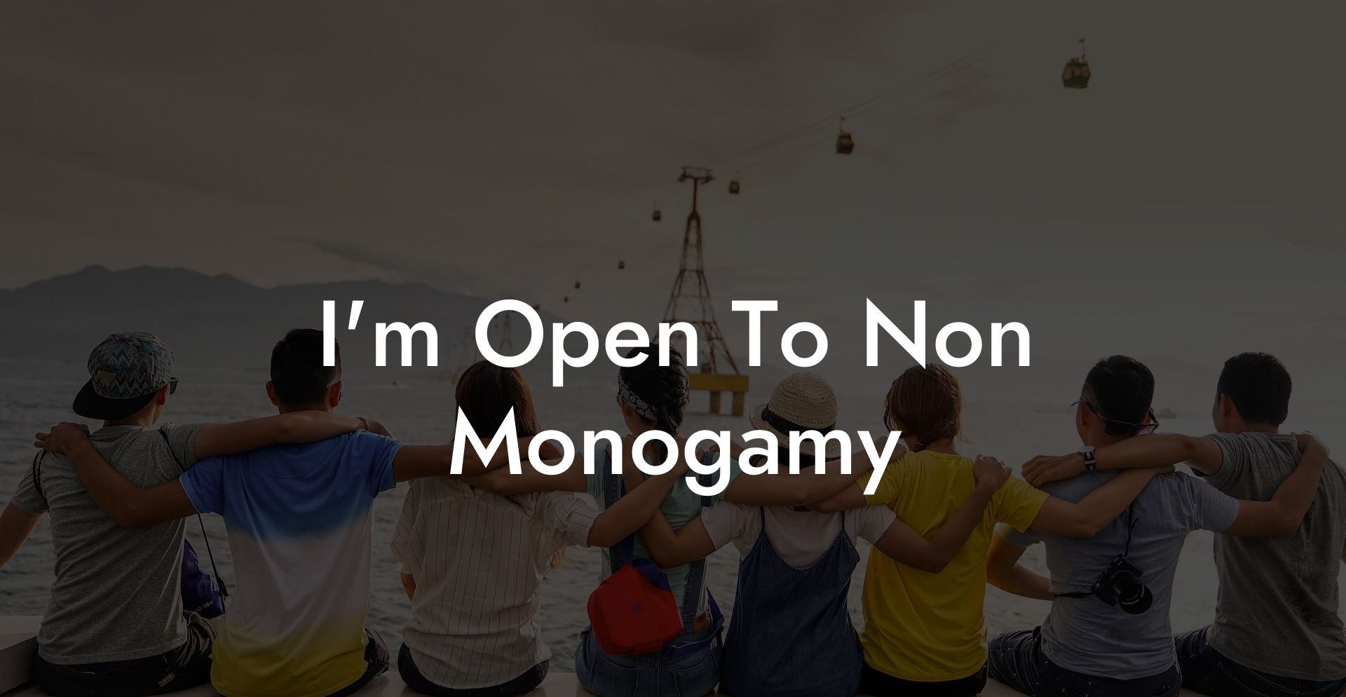 I'm Open To Non Monogamy