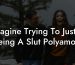 Imagine Trying To Justify Being A Slut Polyamory