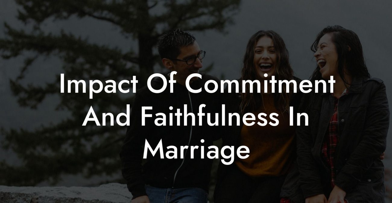 Impact Of Commitment And Faithfulness In Marriage