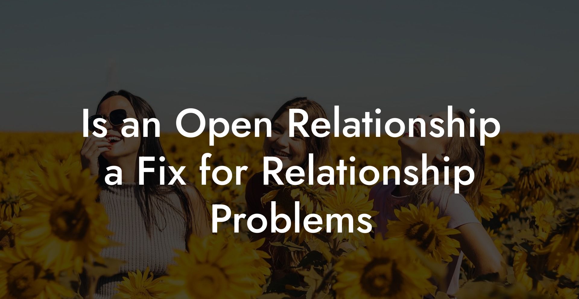 Is an Open Relationship a Fix for Relationship Problems