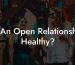 Is An Open Relationship Healthy?