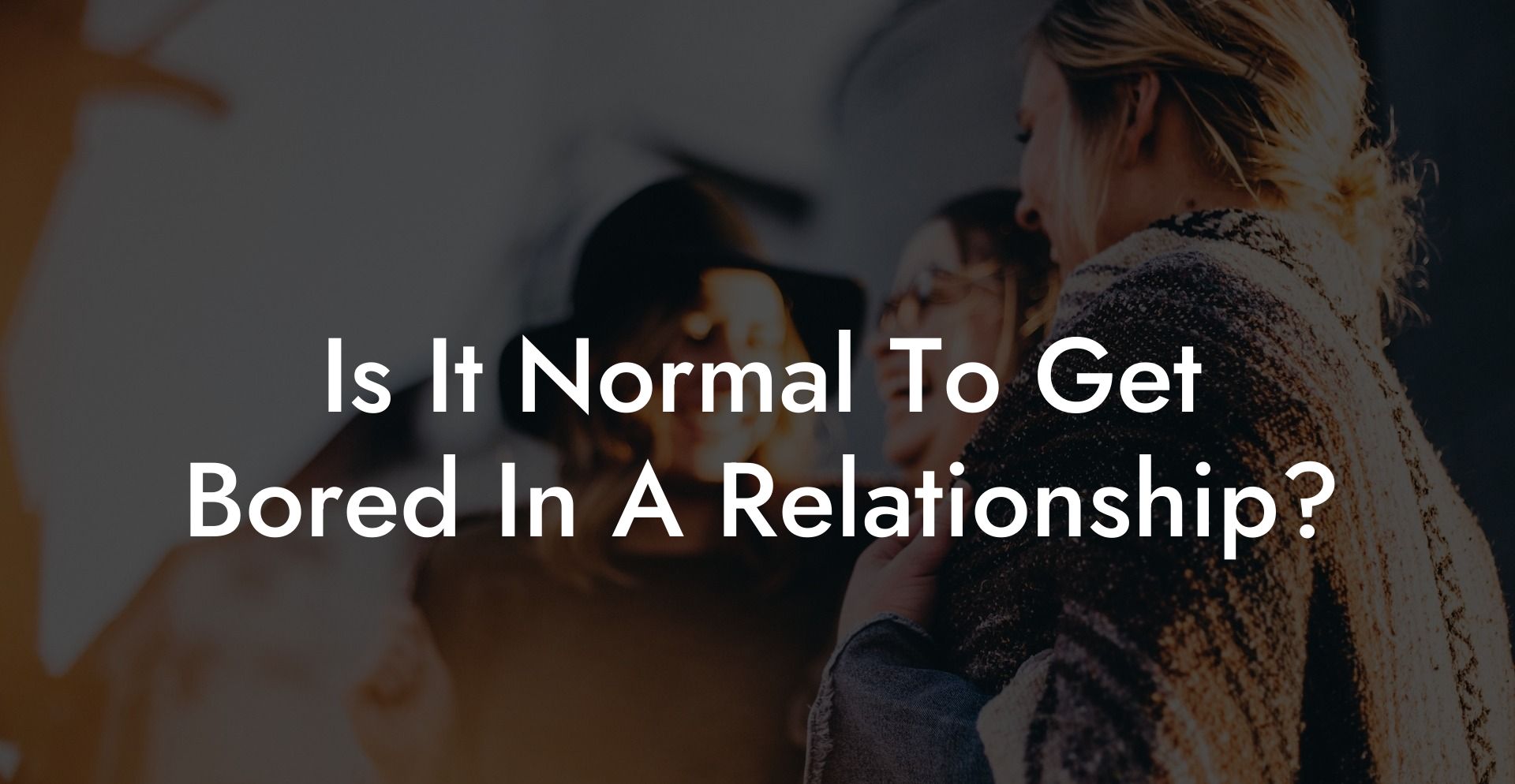 Is It Normal To Get Bored In A Relationship?