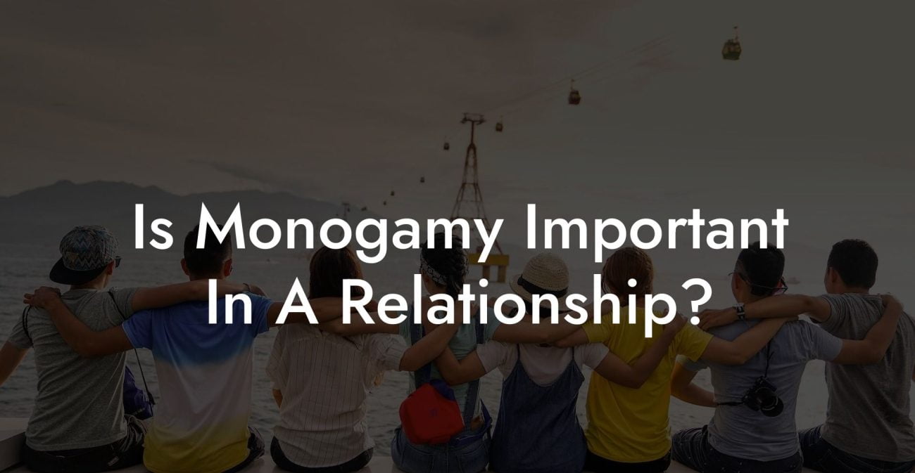Is Monogamy Important In A Relationship?