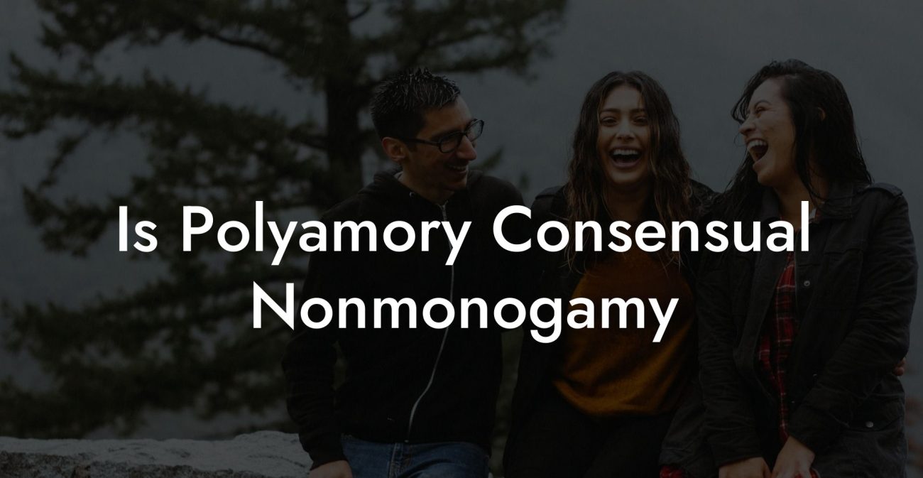 Is Polyamory Consensual Nonmonogamy