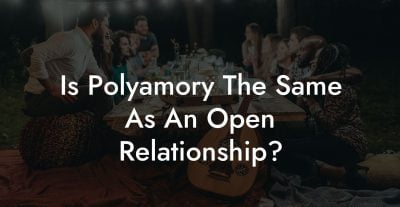 Is Polyamory The Same As An Open Relationship?