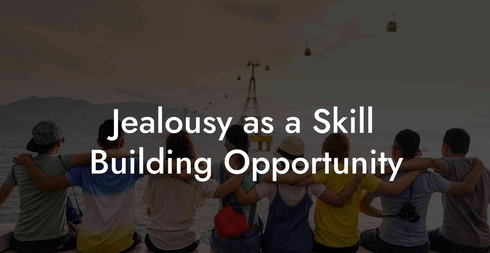 Jealousy as a Skill Building Opportunity