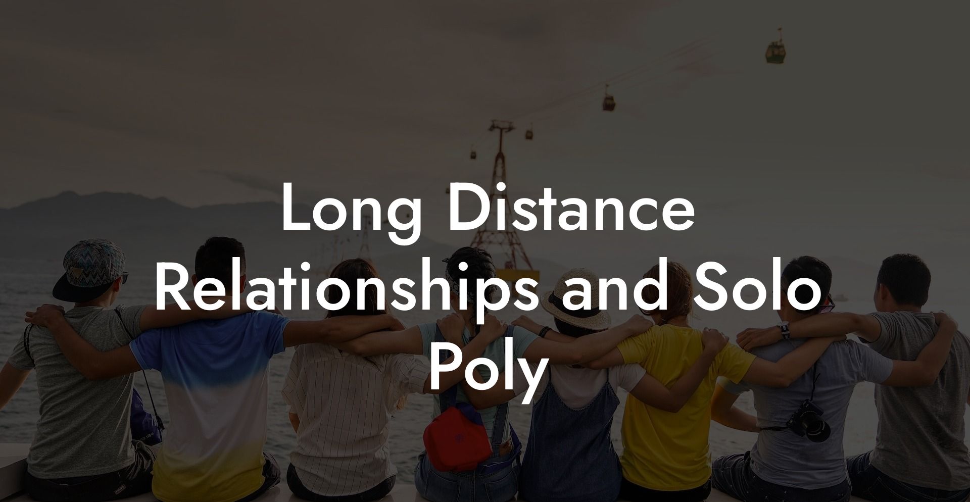 Long Distance Relationships and Solo Poly