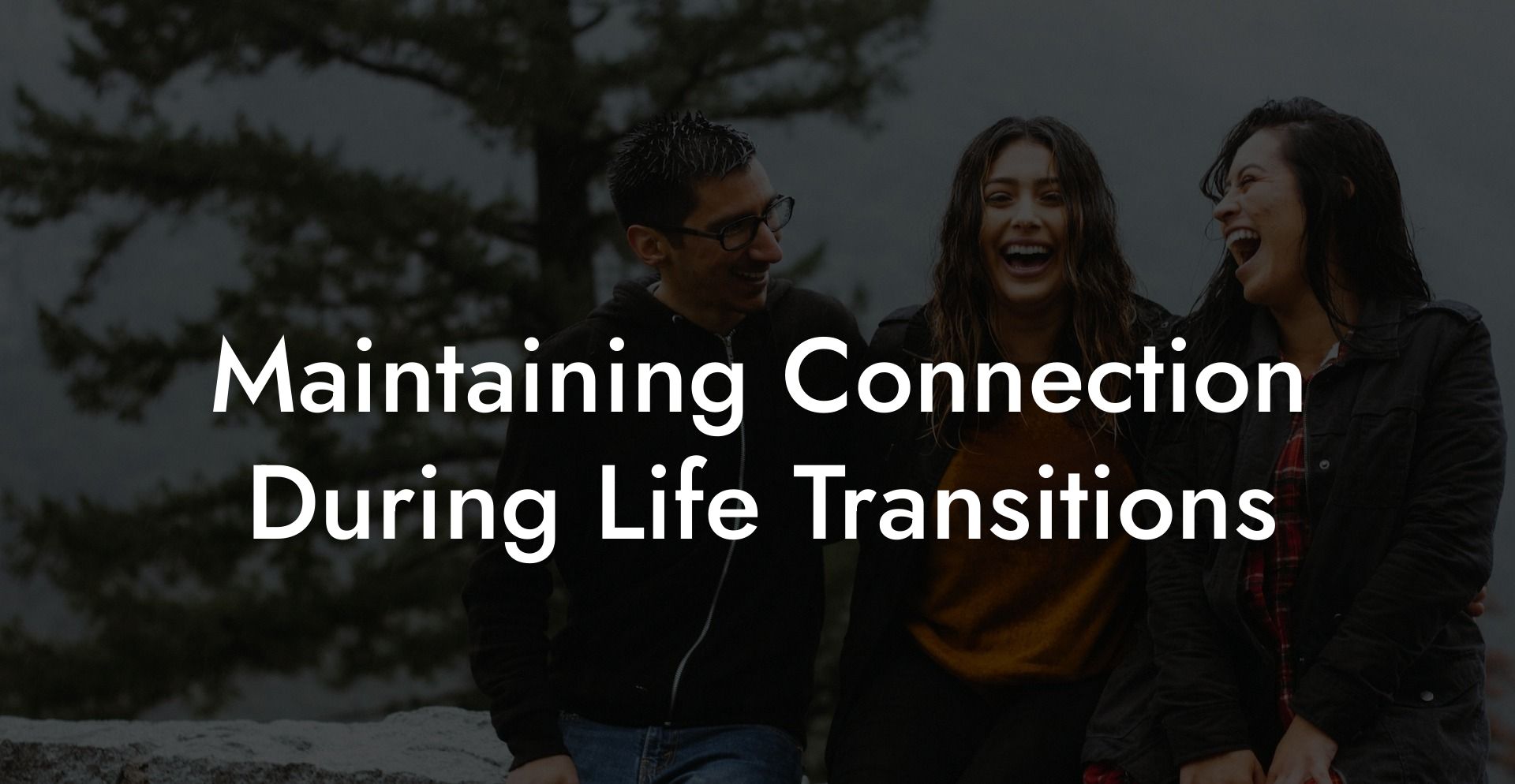 Maintaining Connection During Life Transitions