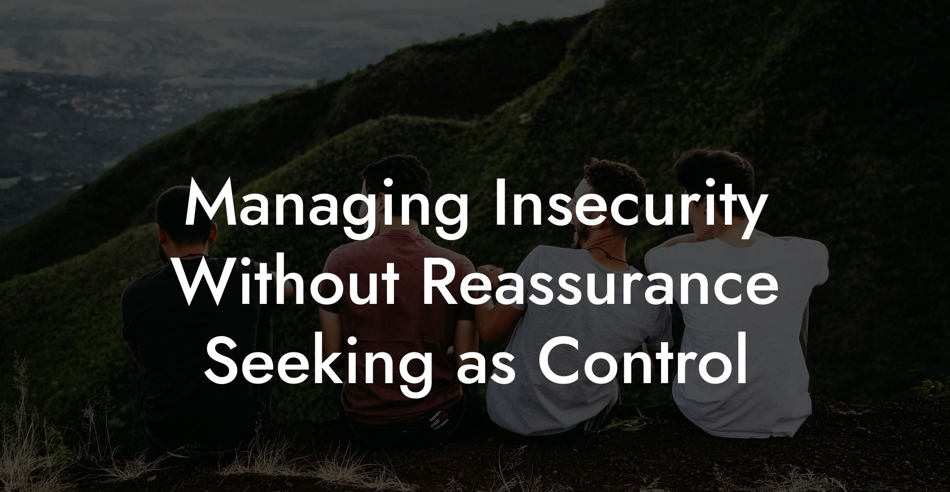 Managing Insecurity Without Reassurance Seeking as Control