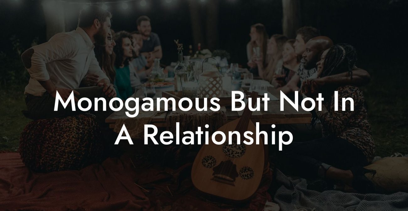 Monogamous But Not In A Relationship