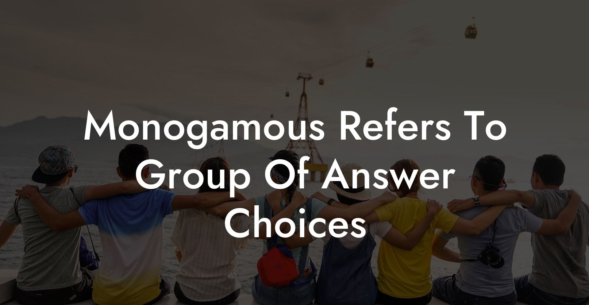 Monogamous Refers To Group Of Answer Choices