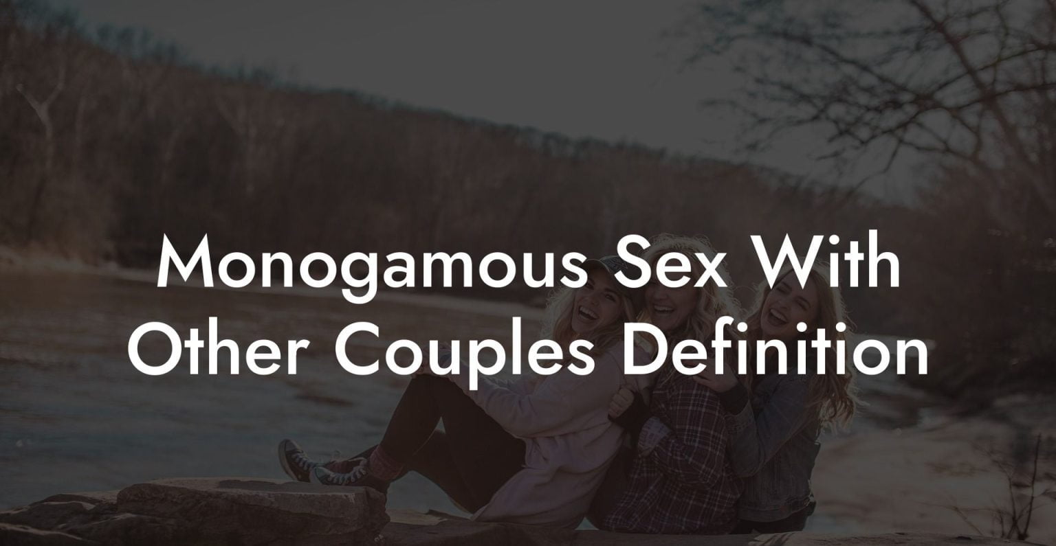 Monogamous Sex With Other Couples Definition The Monogamy Experiment 